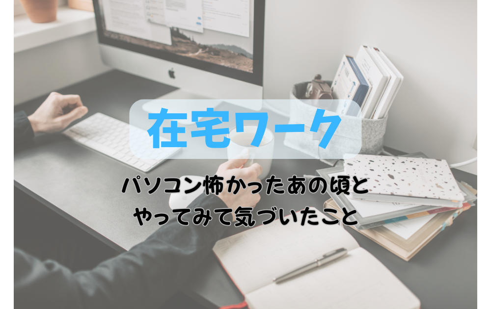 在宅ワーク　パソコンが怖かったあの頃とやってみて気づいたこと